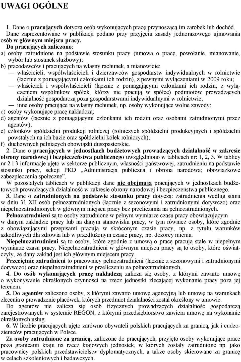 Do pracujących zaliczono: a) osoby zatrudnione na podstawie stosunku pracy (umowa o pracę, powołanie, mianowanie, wybór lub stosunek służbowy); b) pracodawców i pracujących na własny rachunek, a