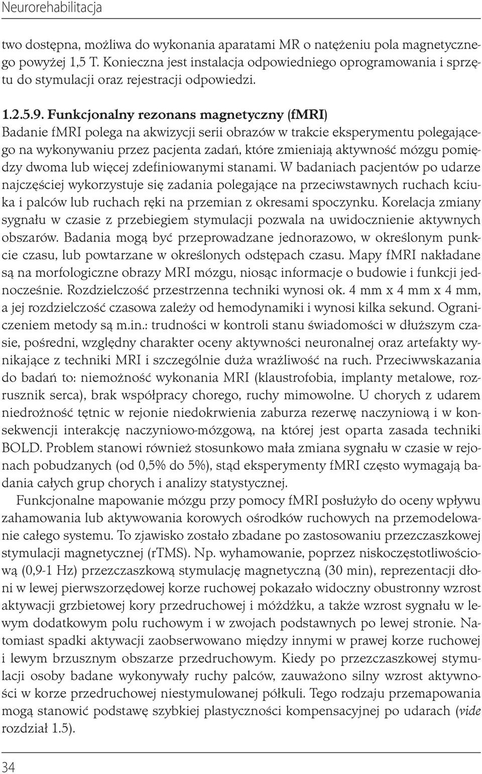 Funkcjonalny rezonans magnetyczny (fmri) Badanie fmri polega na akwizycji serii obrazów w trakcie eksperymentu polegającego na wykonywaniu przez pacjenta zadań, które zmieniają aktywność mózgu