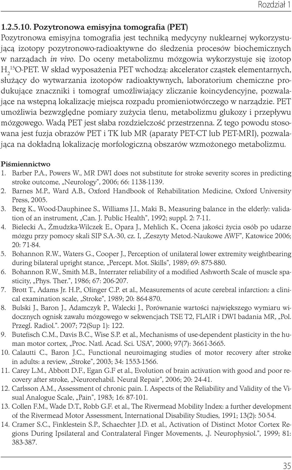 narządach in vivo. Do oceny metabolizmu mózgowia wykorzystuje się izotop H 2 15 O-PET.