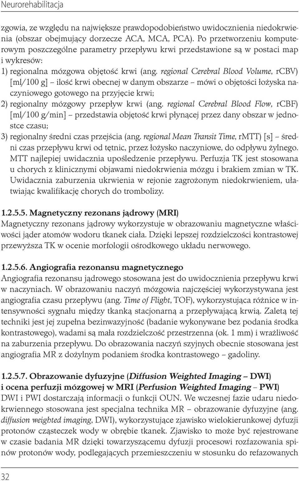 regional Cerebral Blood Volume, rcbv) [ml/100 g] ilość krwi obecnej w danym obszarze mówi o objętości łożyska naczyniowego gotowego na przyjęcie krwi; 2) regionalny mózgowy przepływ krwi (ang.