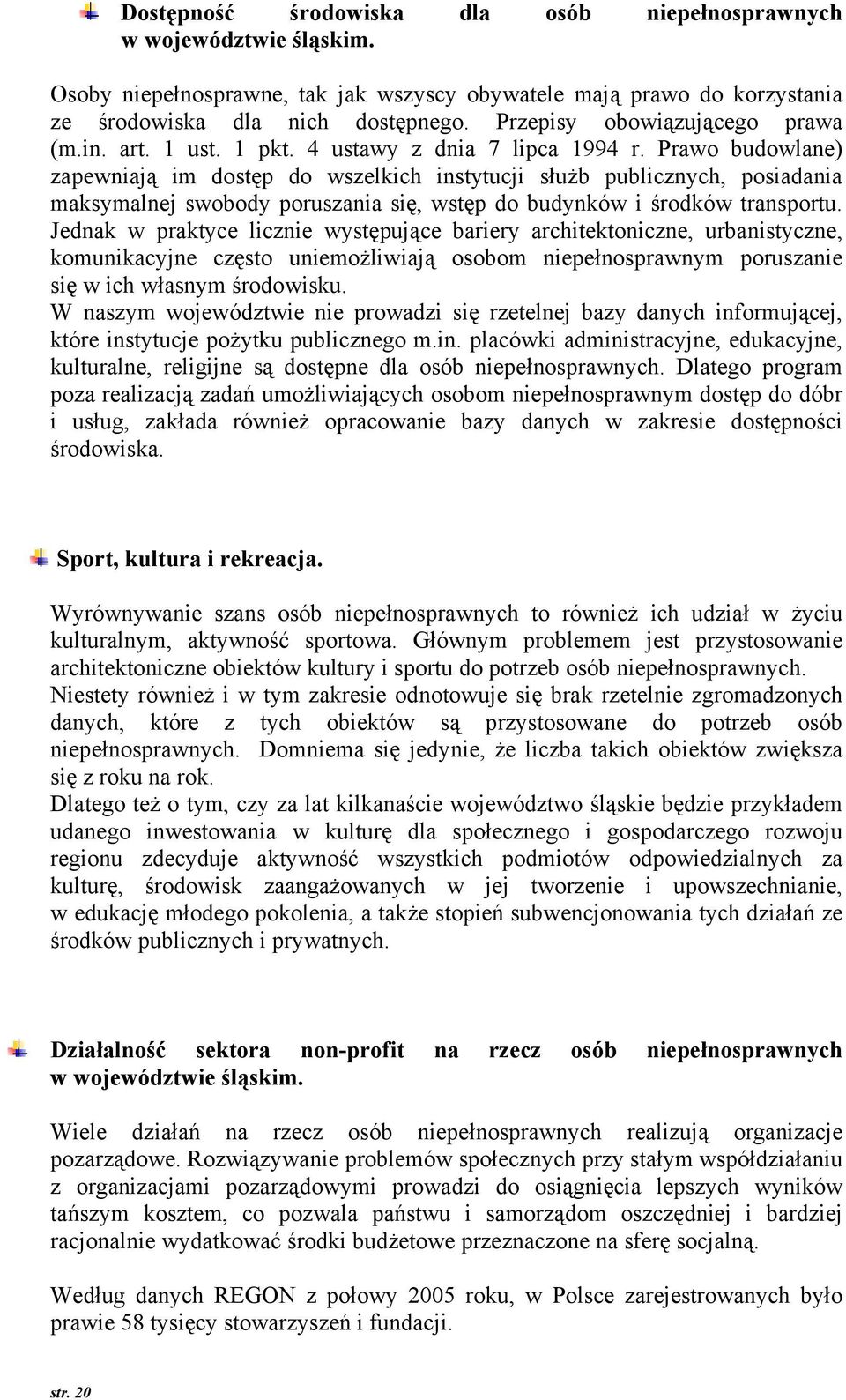 Praw budwlane) zapewniają im dstęp d wszelkich instytucji służb publicznych, psiadania maksymalnej swbdy pruszania się, wstęp d budynków i śrdków transprtu.