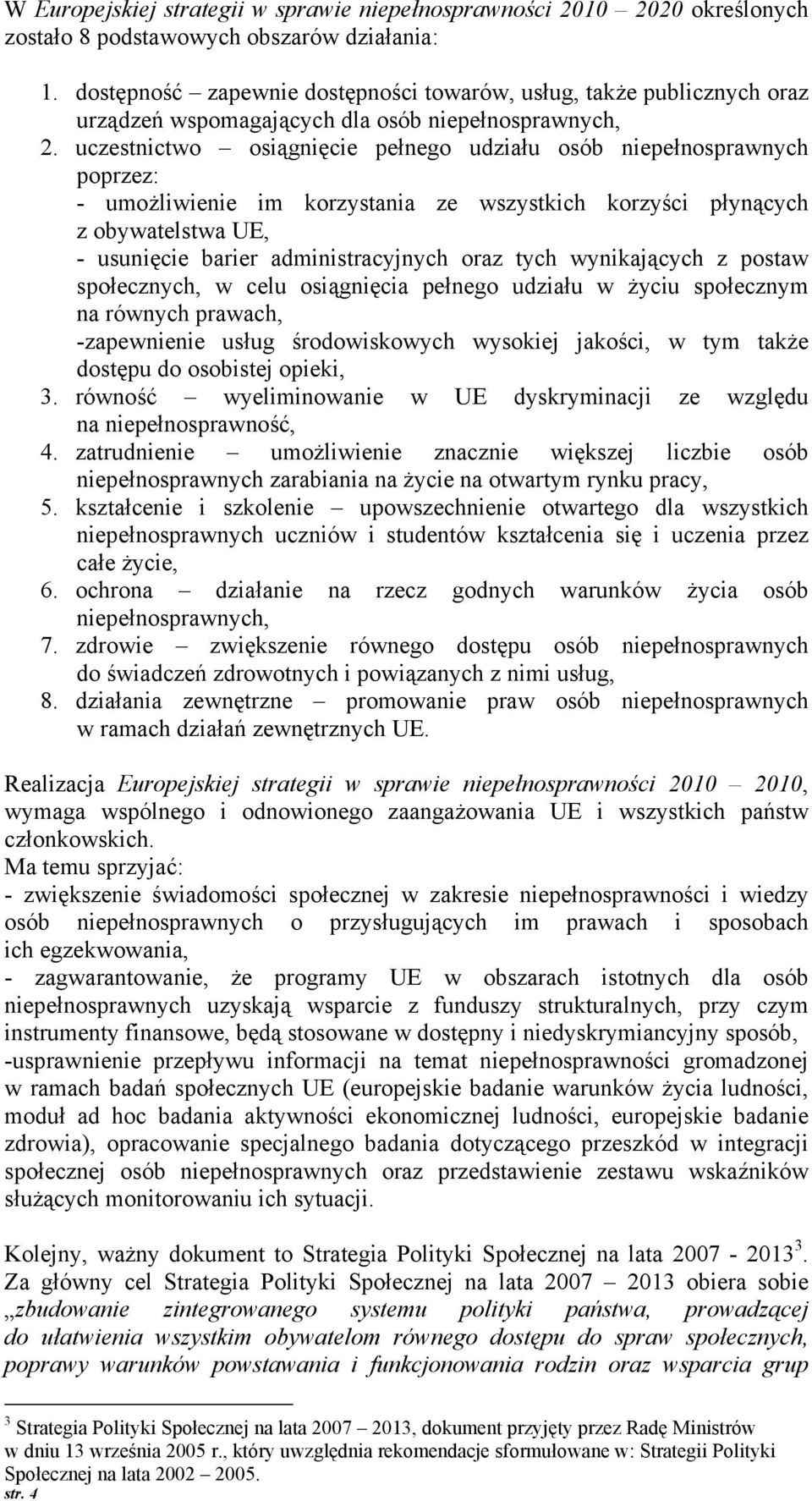 uczestnictw siągnięcie pełneg udziału sób niepełnsprawnych pprzez: - umżliwienie im krzystania ze wszystkich krzyści płynących z bywatelstwa UE, - usunięcie barier administracyjnych raz tych