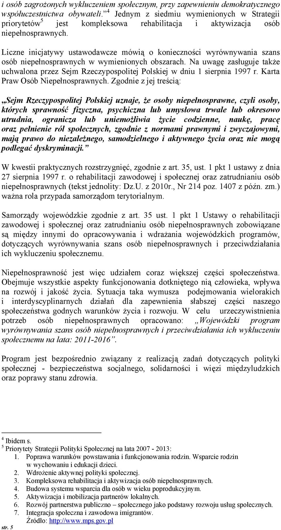 Liczne inicjatywy ustawdawcze mówią kniecznści wyrównywania szans sób niepełnsprawnych w wymieninych bszarach.