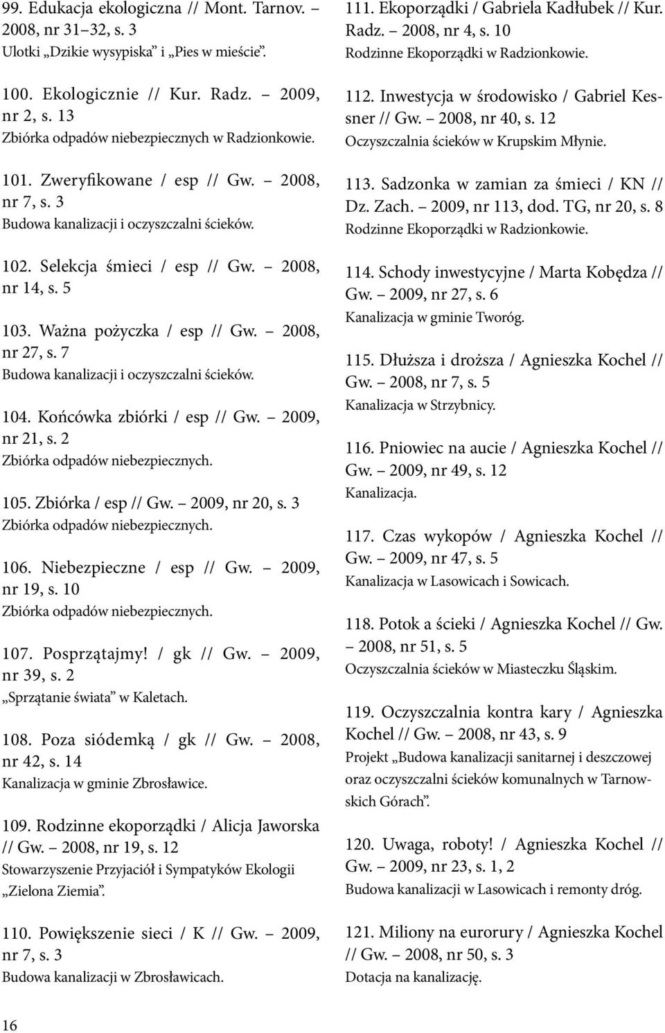 Ważna pożyczka / esp // Gw. 2008, nr 27, s. 7 Budowa kanalizacji i oczyszczalni ścieków. 104. Końcówka zbiórki / esp // Gw. 2009, nr 21, s. 2 Zbiórka odpadów niebezpiecznych. 105. Zbiórka / esp // Gw.