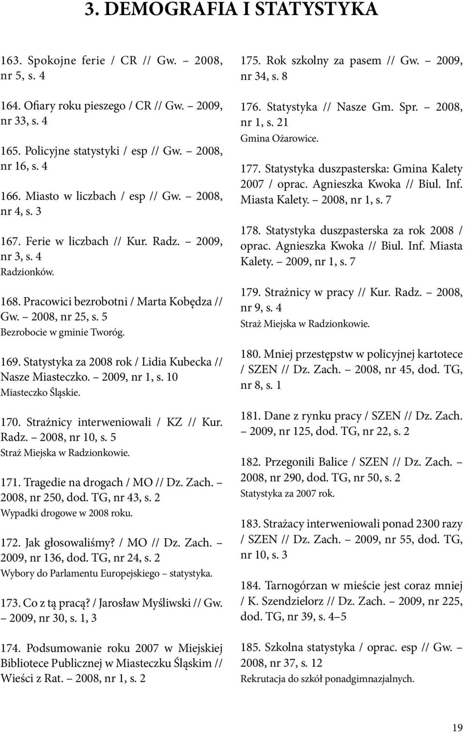 5 Bezrobocie w gminie Tworóg. 169. Statystyka za 2008 rok / Lidia Kubecka // Nasze Miasteczko. 2009, nr 1, s. 10 Miasteczko Śląskie. 170. Strażnicy interweniowali / KZ // Kur. Radz. 2008, nr 10, s.