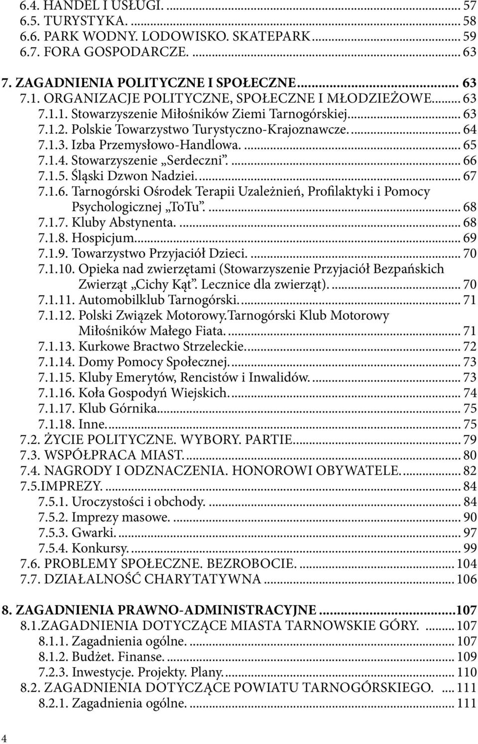 .. 65 7.1.4. Stowarzyszenie Serdeczni... 66 7.1.5. Śląski Dzwon Nadziei... 67 7.1.6. Tarnogórski Ośrodek Terapii Uzależnień, Profilaktyki i Pomocy Psychologicznej ToTu... 68 7.1.7. Kluby Abstynenta.