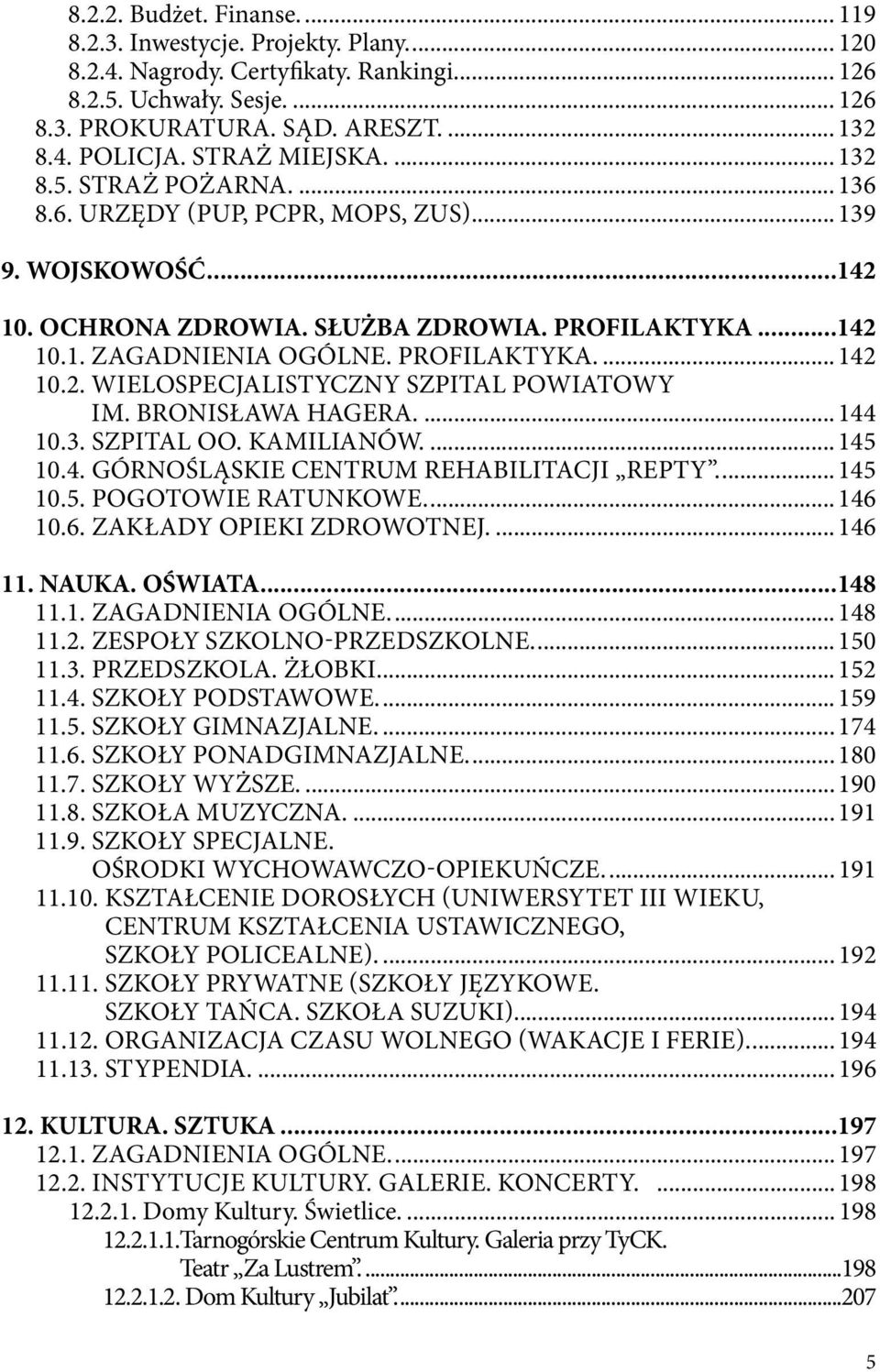 Profilaktyka... 142 10.2. Wielospecjalistyczny Szpital Powiatowy im. Bronisława Hagera... 144 10.3. Szpital OO. Kamilianów... 145 10.4. Górnośląskie Centrum Rehabilitacji Repty... 145 10.5. Pogotowie ratunkowe.