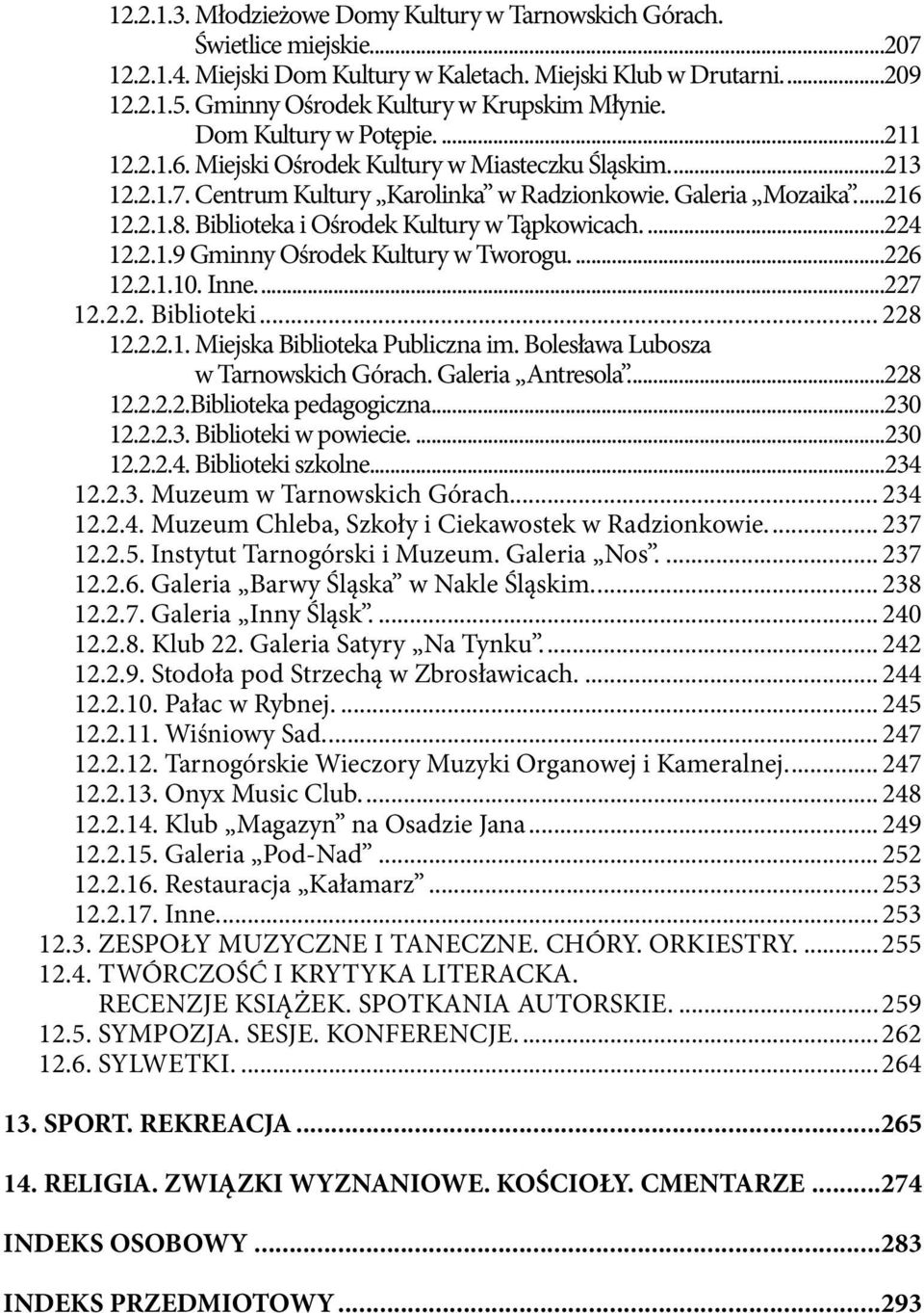 ..216 12.2.1.8. Biblioteka i Ośrodek Kultury w Tąpkowicach...224 12.2.1.9 Gminny Ośrodek Kultury w Tworogu...226 12.2.1.10. Inne...227 12.2.2. Biblioteki... 228 12.2.2.1. Miejska Biblioteka Publiczna im.