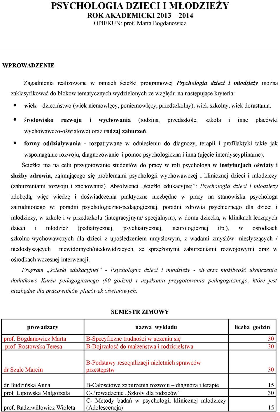 kryteria: wiek dzieciństwo (wiek niemowlęcy, poniemowlęcy, przedszkolny), wiek szkolny, wiek dorastania, środowisko rozwoju i wychowania (rodzina, przedszkole, szkoła i inne placówki