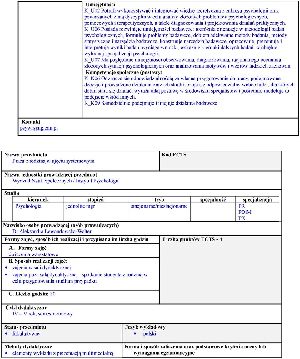 K_U06 Posiada rozwinięte umiejętności badawcze: rozróżnia orientacje w metodologii badań psychologicznych, formułuje problemy badawcze, dobiera adekwatne metody badania, metody statystyczne i