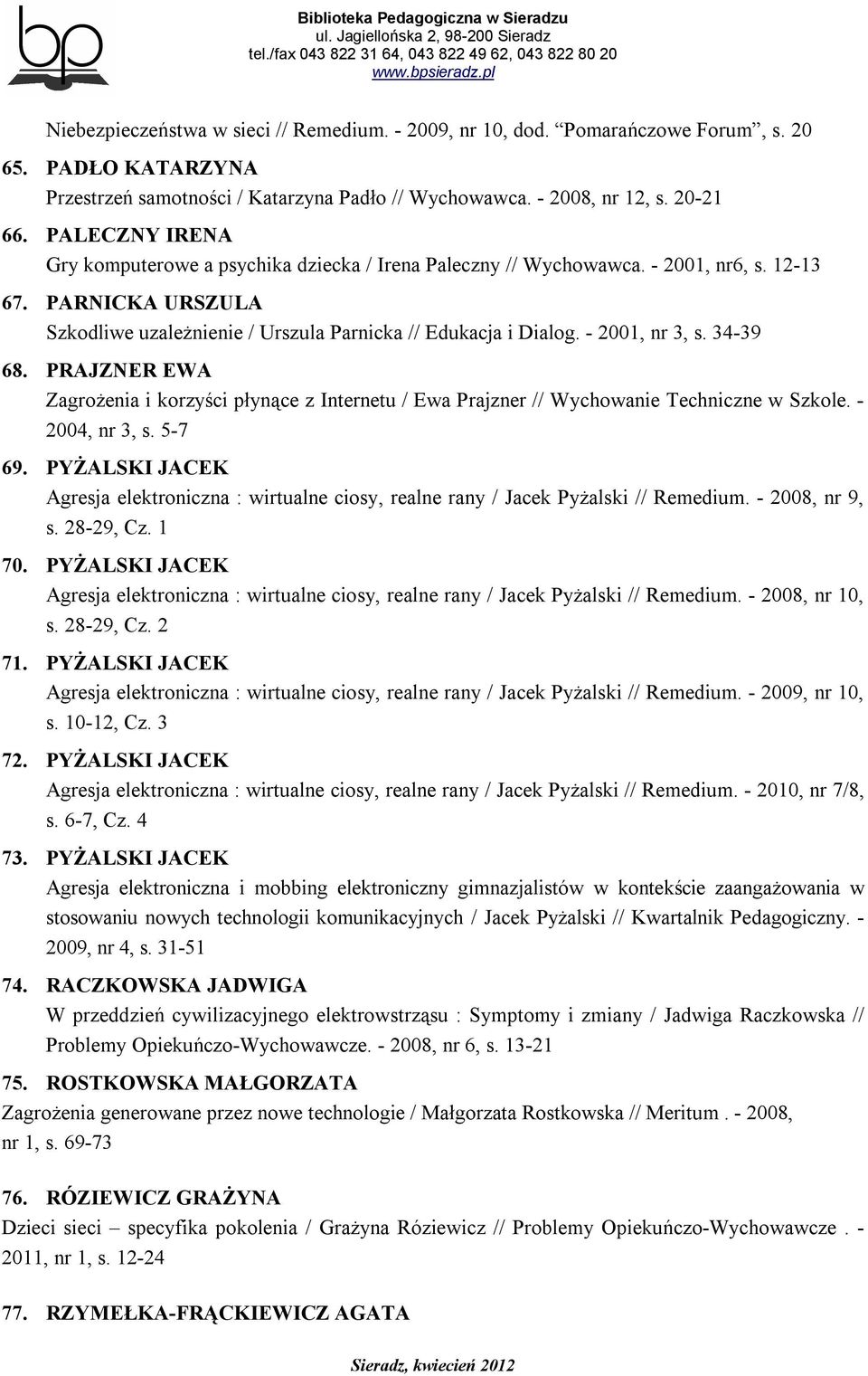 - 2001, nr 3, s. 34-39 68. PRAJZNER EWA Zagrożenia i korzyści płynące z Internetu / Ewa Prajzner // Wychowanie Techniczne w Szkole. - 2004, nr 3, s. 5-7 69.