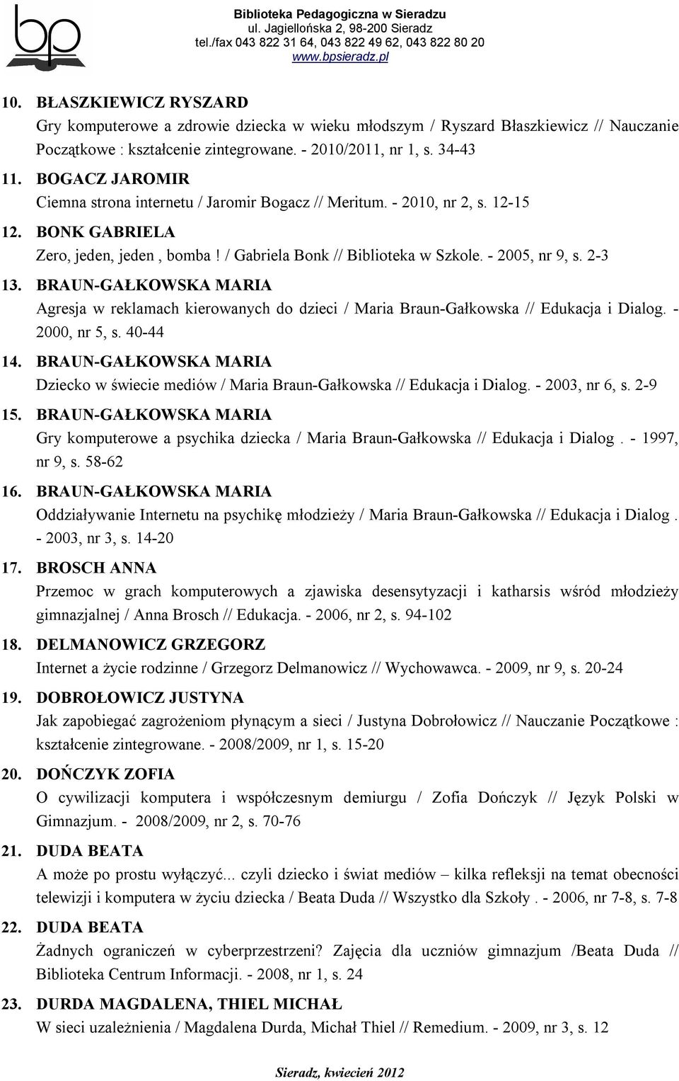 BRAUN-GAŁKOWSKA MARIA Agresja w reklamach kierowanych do dzieci / Maria Braun-Gałkowska // Edukacja i Dialog. - 2000, nr 5, s. 40-44 14.