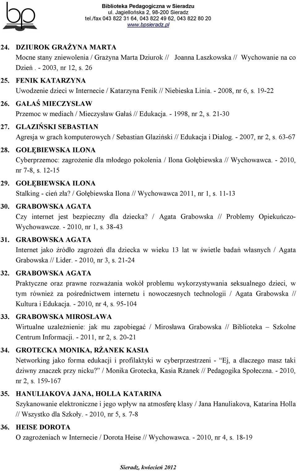 21-30 27. GLAZIŃSKI SEBASTIAN Agresja w grach komputerowych / Sebastian Glaziński // Edukacja i Dialog. - 2007, nr 2, s. 63-67 28.