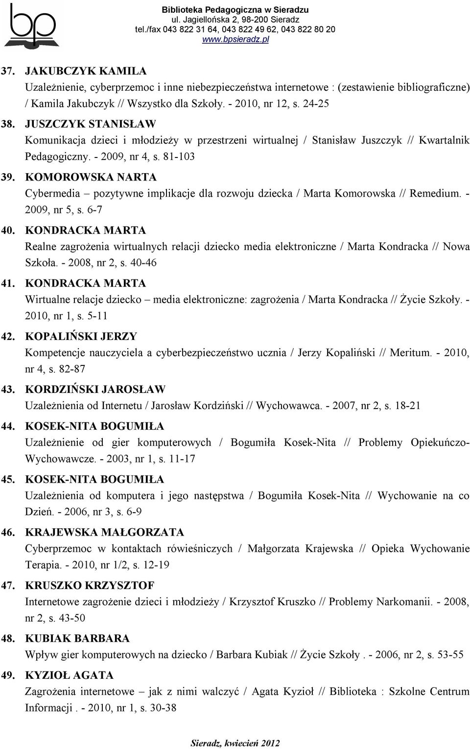 KOMOROWSKA NARTA Cybermedia pozytywne implikacje dla rozwoju dziecka / Marta Komorowska // Remedium. - 2009, nr 5, s. 6-7 40.