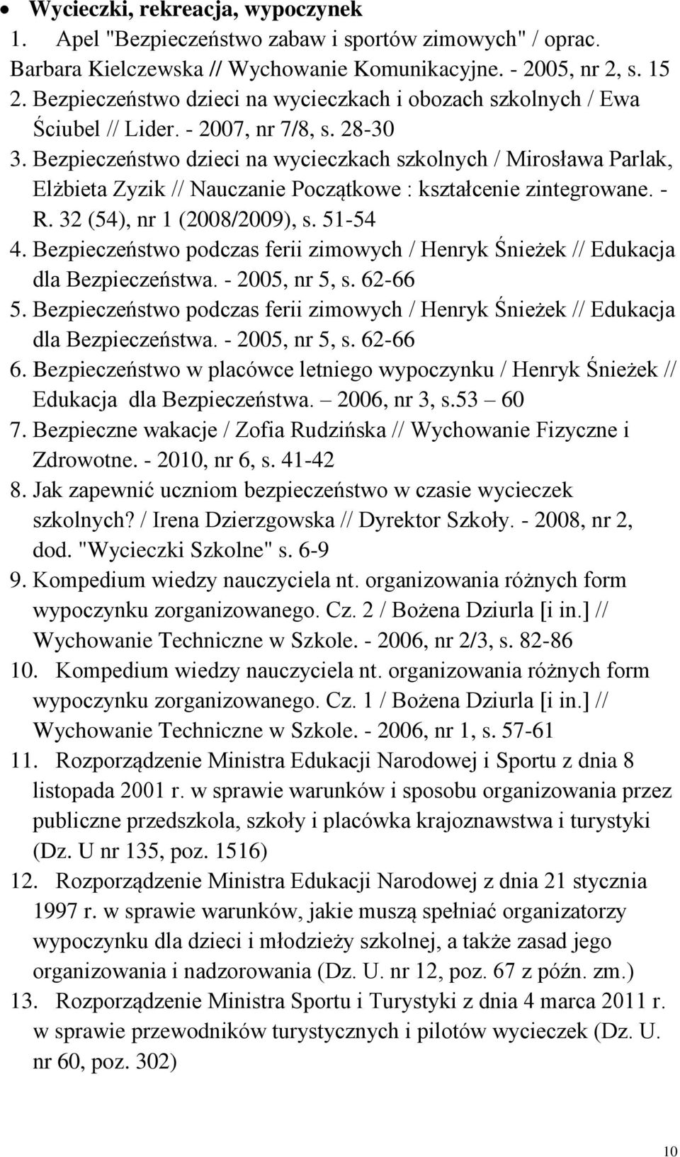 Bezpieczeństwo dzieci na wycieczkach szkolnych / Mirosława Parlak, Elżbieta Zyzik // Nauczanie Początkowe : kształcenie zintegrowane. - R. 32 (54), nr 1 (2008/2009), s. 51-54 4.