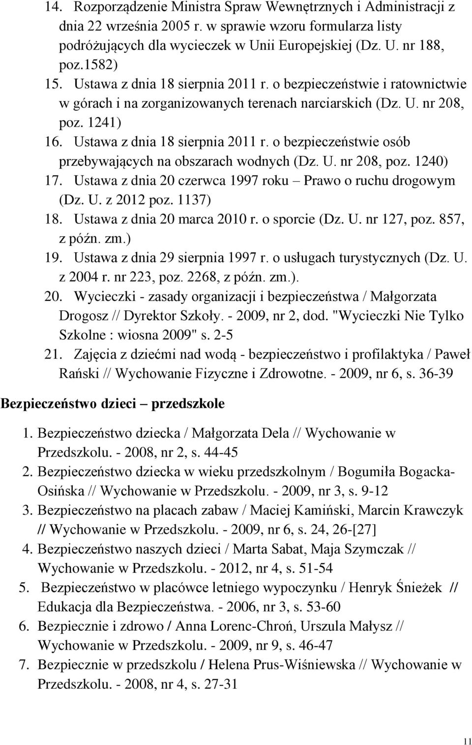 o bezpieczeństwie osób przebywających na obszarach wodnych (Dz. U. nr 208, poz. 1240) 17. Ustawa z dnia 20 czerwca 1997 roku Prawo o ruchu drogowym (Dz. U. z 2012 poz. 1137) 18.