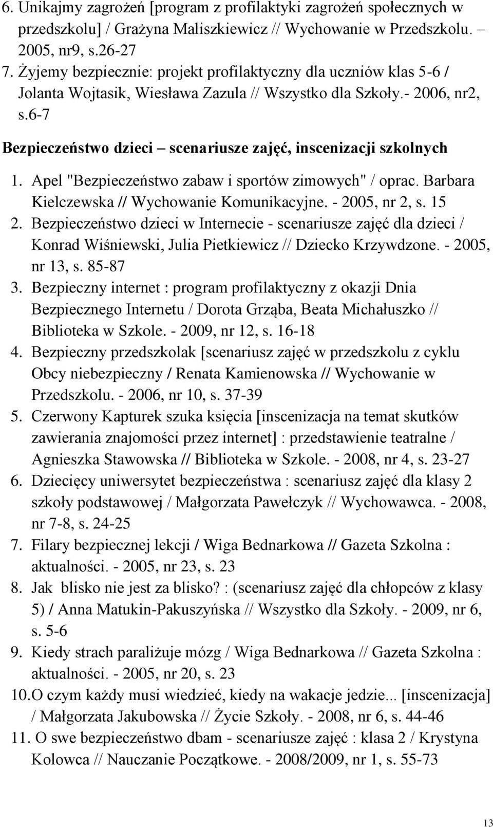 6-7 Bezpieczeństwo dzieci scenariusze zajęć, inscenizacji szkolnych 1. Apel "Bezpieczeństwo zabaw i sportów zimowych" / oprac. Barbara Kielczewska // Wychowanie Komunikacyjne. - 2005, nr 2, s. 15 2.