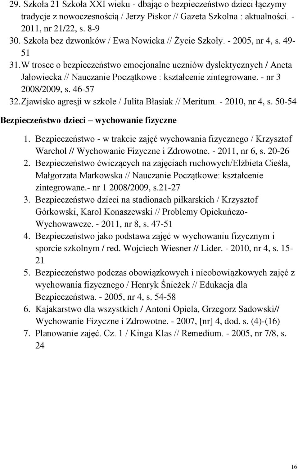 W trosce o bezpieczeństwo emocjonalne uczniów dyslektycznych / Aneta Jałowiecka // Nauczanie Początkowe : kształcenie zintegrowane. - nr 3 2008/2009, s. 46-57 32.