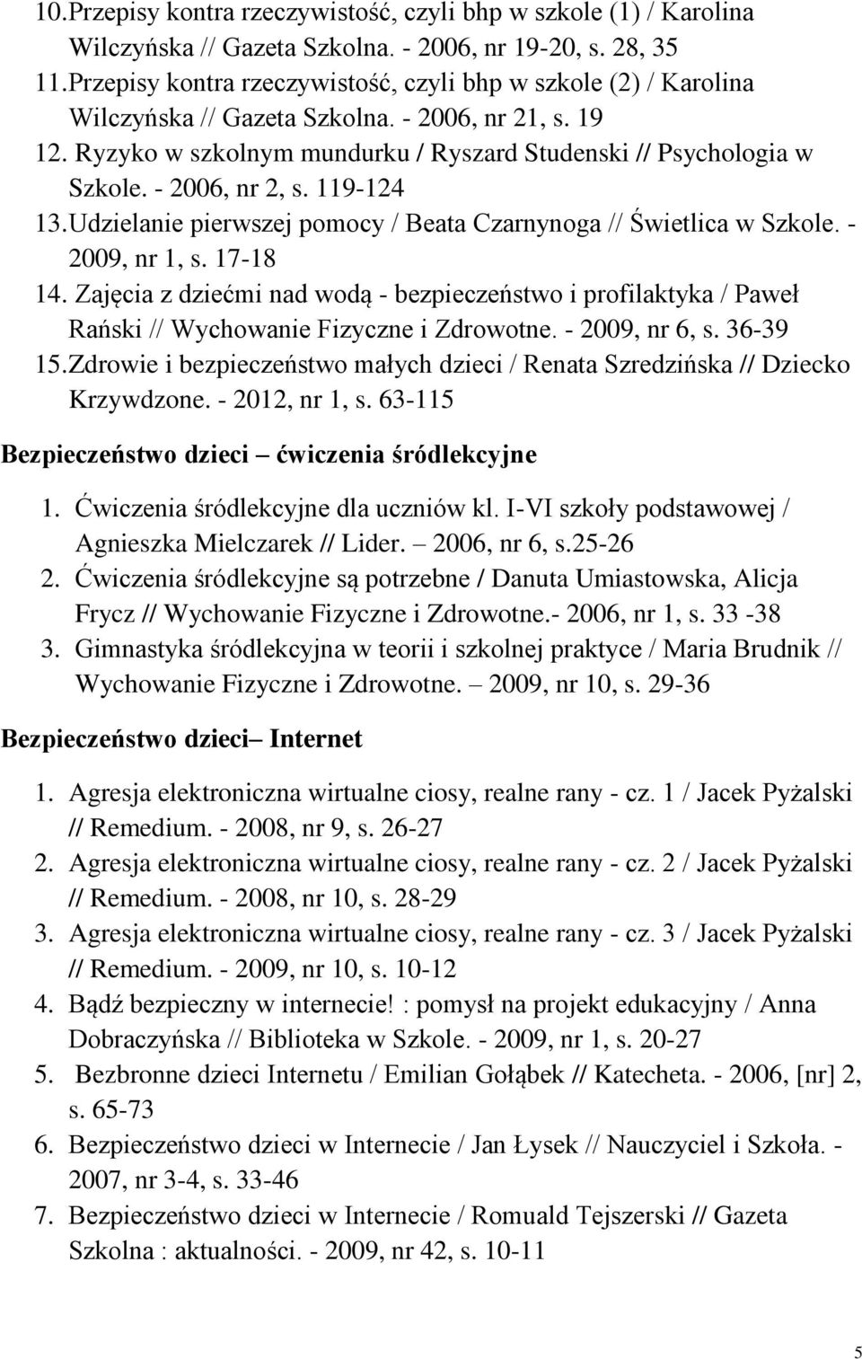 - 2006, nr 2, s. 119-124 13. Udzielanie pierwszej pomocy / Beata Czarnynoga // Świetlica w Szkole. - 2009, nr 1, s. 17-18 14.