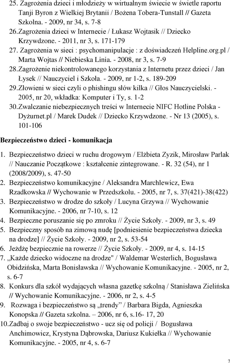 pl / Marta Wojtas // Niebieska Linia. - 2008, nr 3, s. 7-9 28. Zagrożenie niekontrolowanego korzystania z Internetu przez dzieci / Jan Łysek // Nauczyciel i Szkoła. - 2009, nr 1-2, s. 189-209 29.