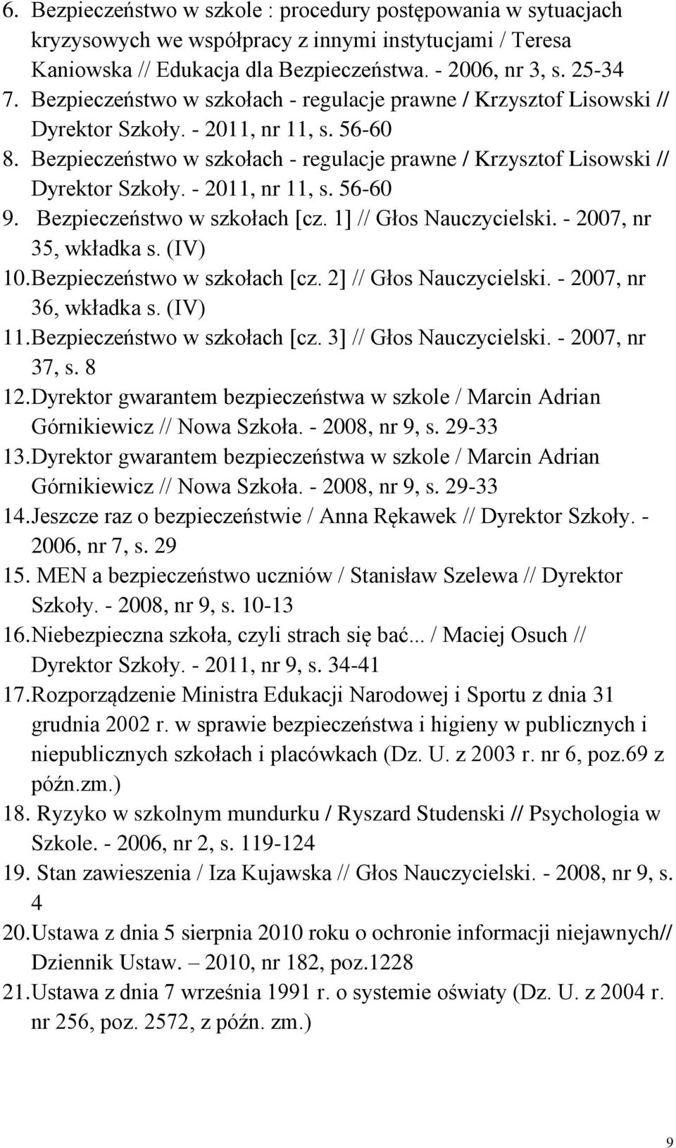 - 2011, nr 11, s. 56-60 9. Bezpieczeństwo w szkołach [cz. 1] // Głos Nauczycielski. - 2007, nr 35, wkładka s. (IV) 10. Bezpieczeństwo w szkołach [cz. 2] // Głos Nauczycielski.