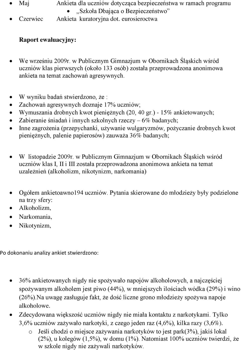 W wyniku badań stwierdzono, że : Zachowań agresywnych doznaje 17% uczniów; Wymuszania drobnych kwot pieniężnych (20, 40 gr.