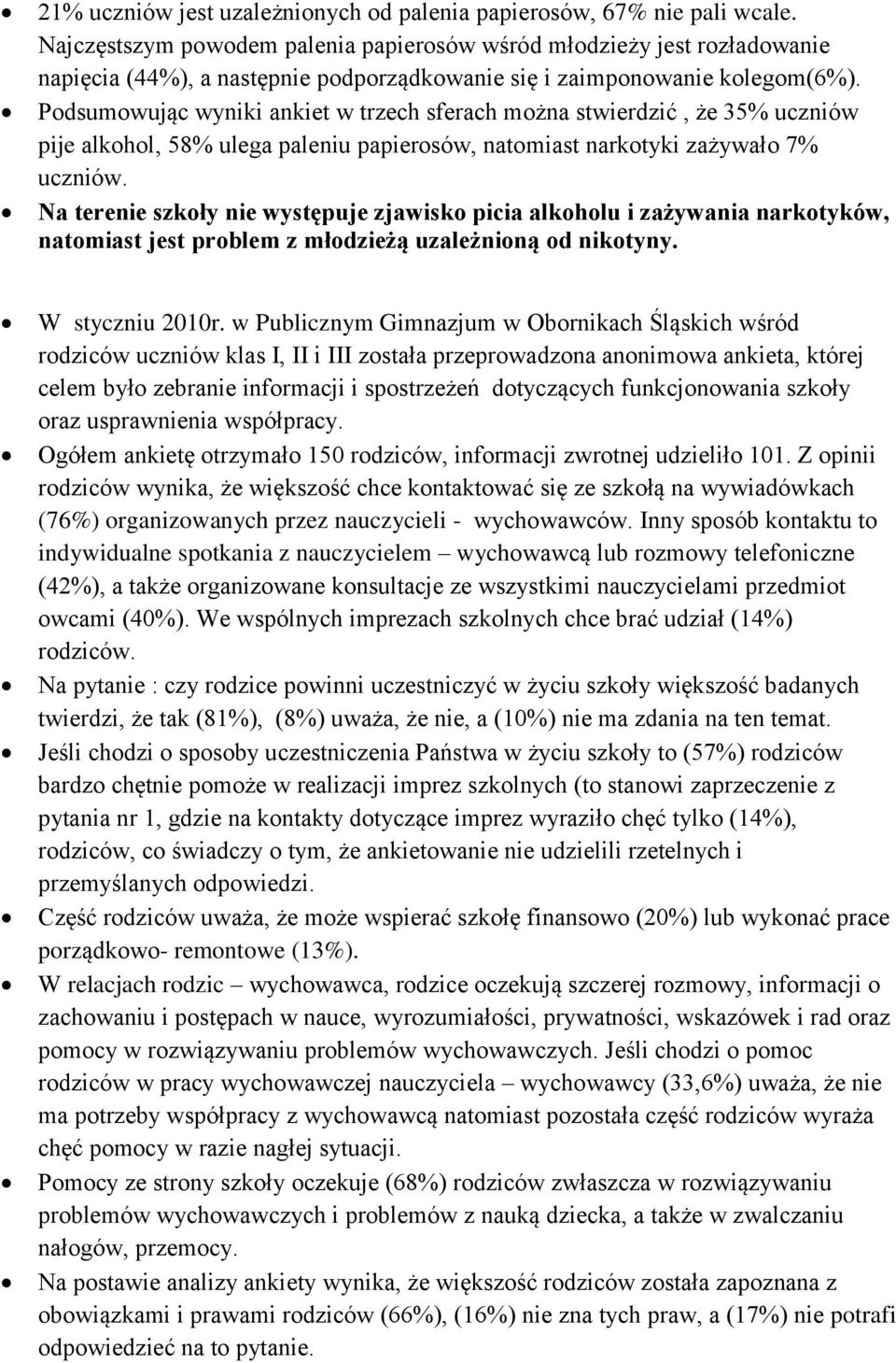 Podsumowując wyniki ankiet w trzech sferach można stwierdzić, że 35% uczniów pije alkohol, 58% ulega paleniu papierosów, natomiast narkotyki zażywało 7% uczniów.