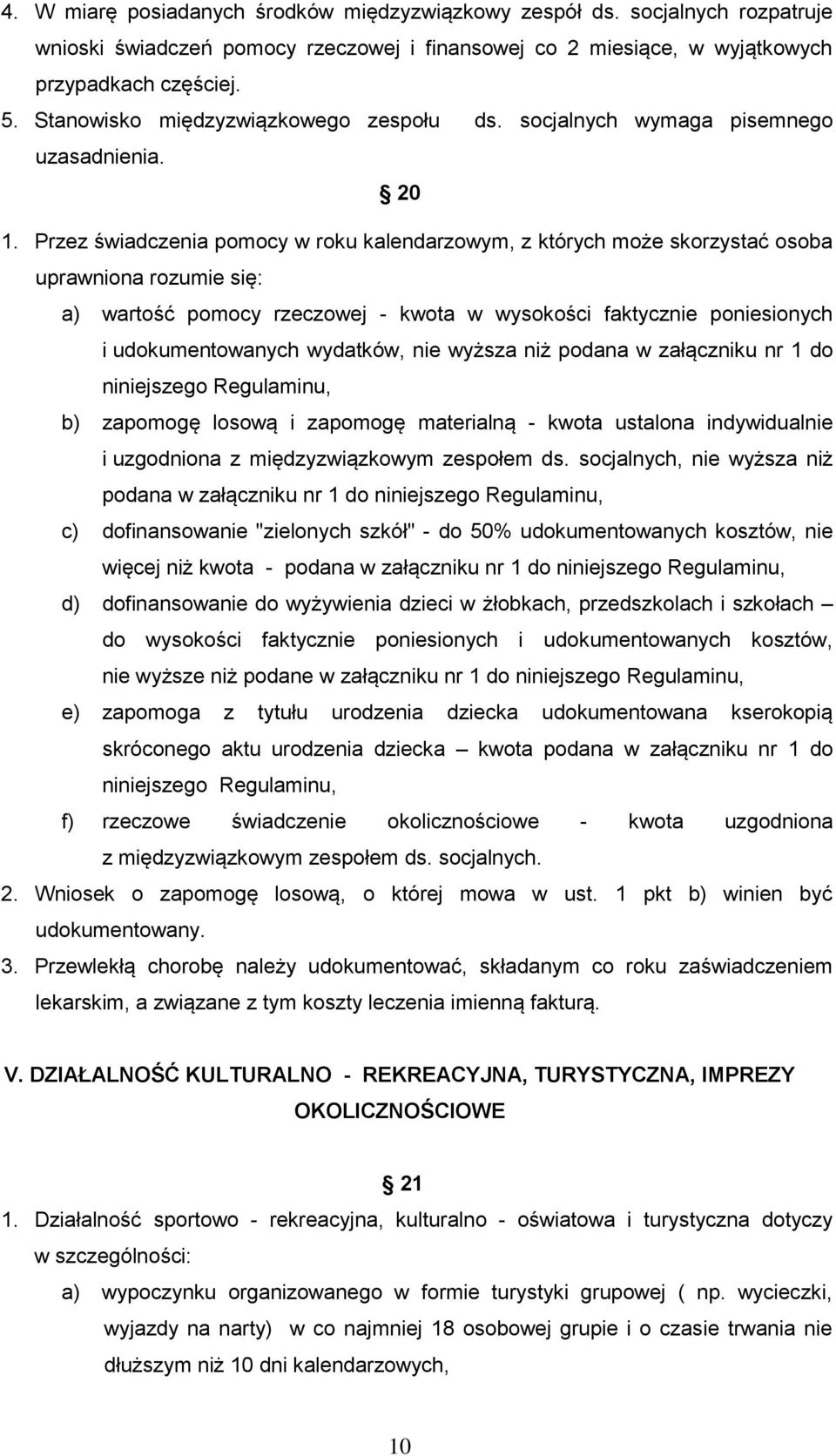 Przez świadczenia pomocy w roku kalendarzowym, z których może skorzystać osoba uprawniona rozumie się: a) wartość pomocy rzeczowej - kwota w wysokości faktycznie poniesionych i udokumentowanych