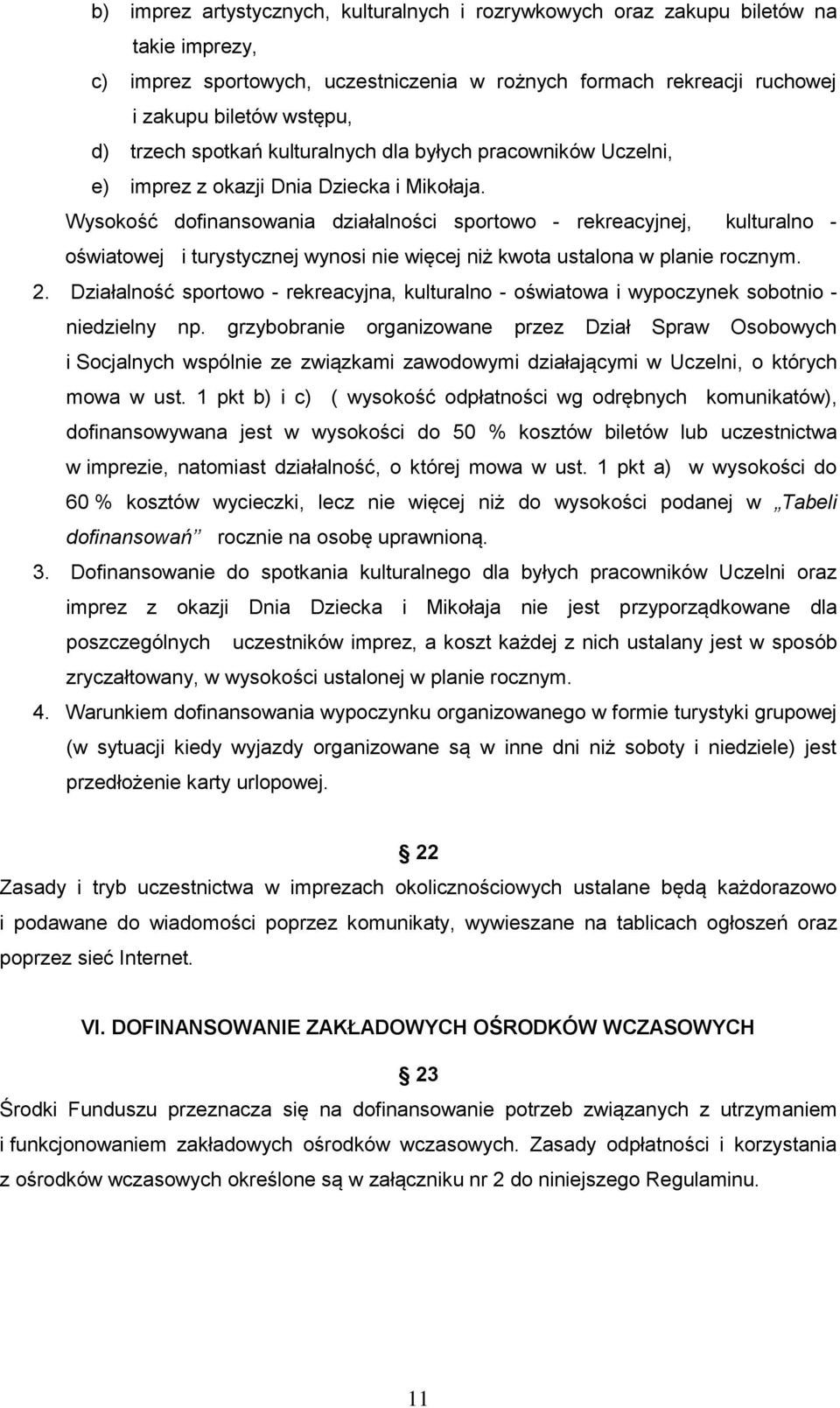 Wysokość dofinansowania działalności sportowo - rekreacyjnej, kulturalno - oświatowej i turystycznej wynosi nie więcej niż kwota ustalona w planie rocznym. 2.