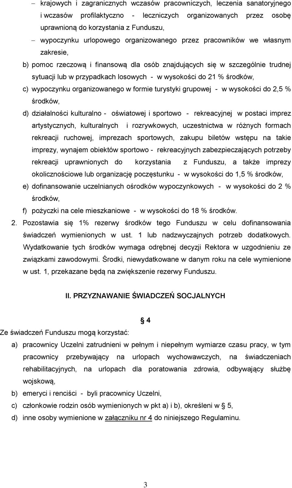 c) wypoczynku organizowanego w formie turystyki grupowej - w wysokości do 2,5 % środków, d) działalności kulturalno - oświatowej i sportowo - rekreacyjnej w postaci imprez artystycznych, kulturalnych