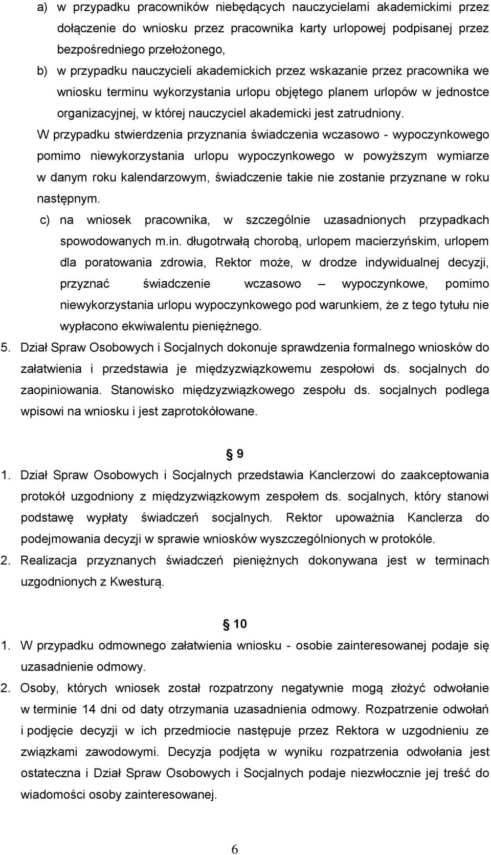 W przypadku stwierdzenia przyznania świadczenia wczasowo - wypoczynkowego pomimo niewykorzystania urlopu wypoczynkowego w powyższym wymiarze w danym roku kalendarzowym, świadczenie takie nie zostanie