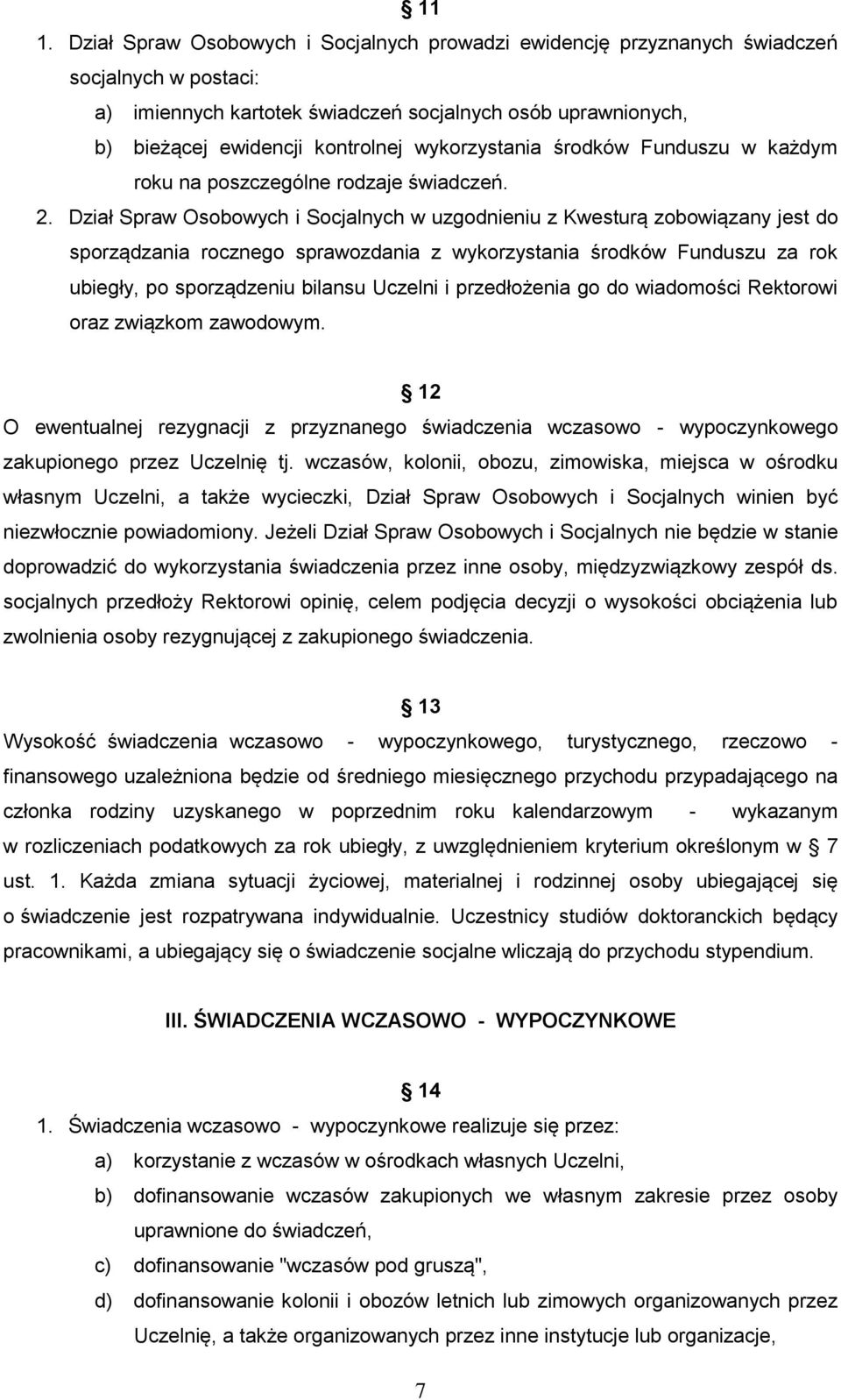 Dział Spraw Osobowych i Socjalnych w uzgodnieniu z Kwesturą zobowiązany jest do sporządzania rocznego sprawozdania z wykorzystania środków Funduszu za rok ubiegły, po sporządzeniu bilansu Uczelni i