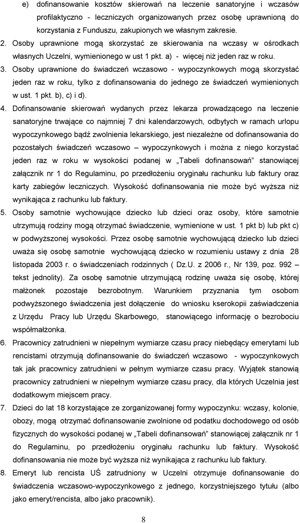 Osoby uprawnione do świadczeń wczasowo - wypoczynkowych mogą skorzystać jeden raz w roku, tylko z dofinansowania do jednego ze świadczeń wymienionych w ust. 1 pkt. b), c) i d). 4.