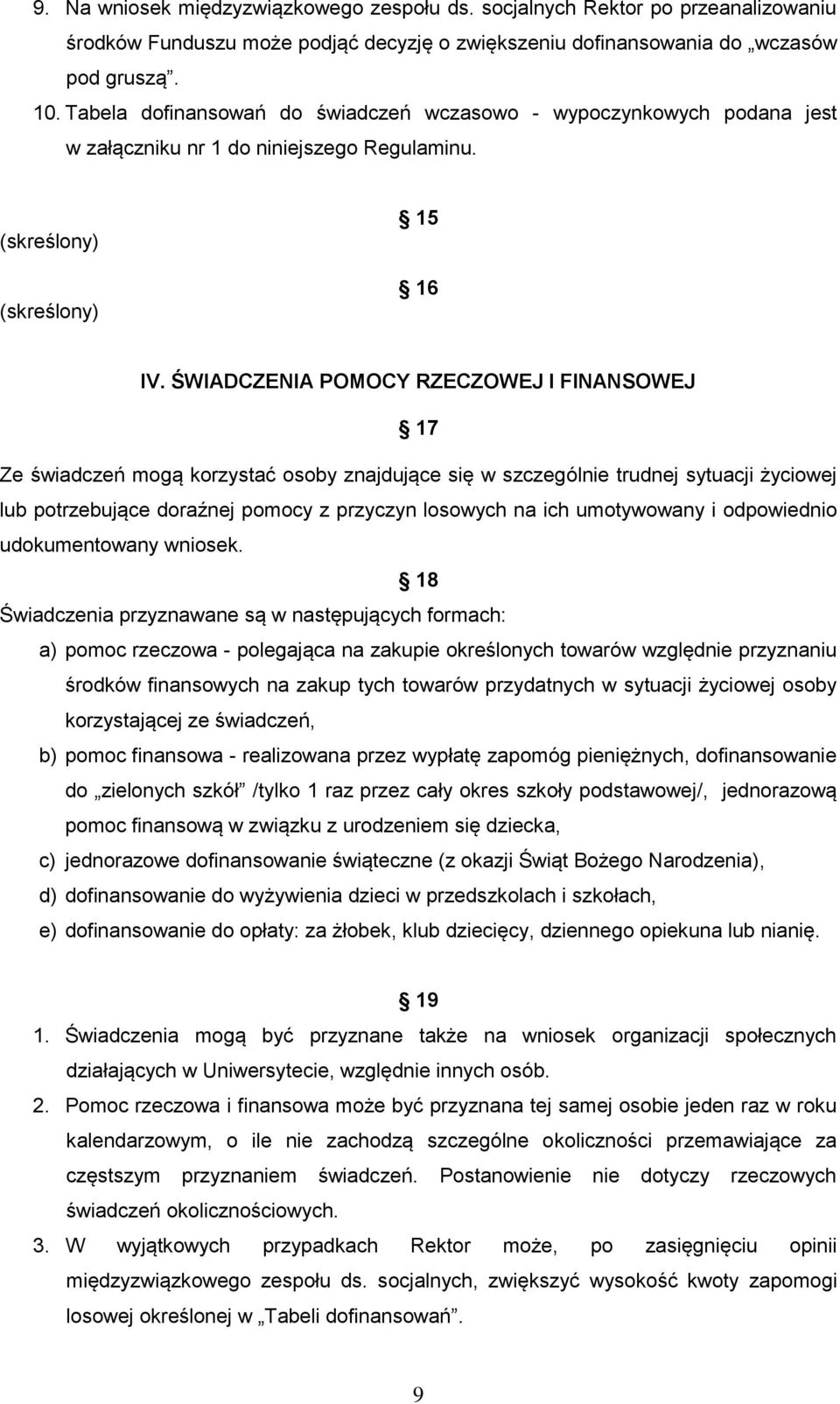 ŚWIADCZENIA POMOCY RZECZOWEJ I FINANSOWEJ 17 Ze świadczeń mogą korzystać osoby znajdujące się w szczególnie trudnej sytuacji życiowej lub potrzebujące doraźnej pomocy z przyczyn losowych na ich