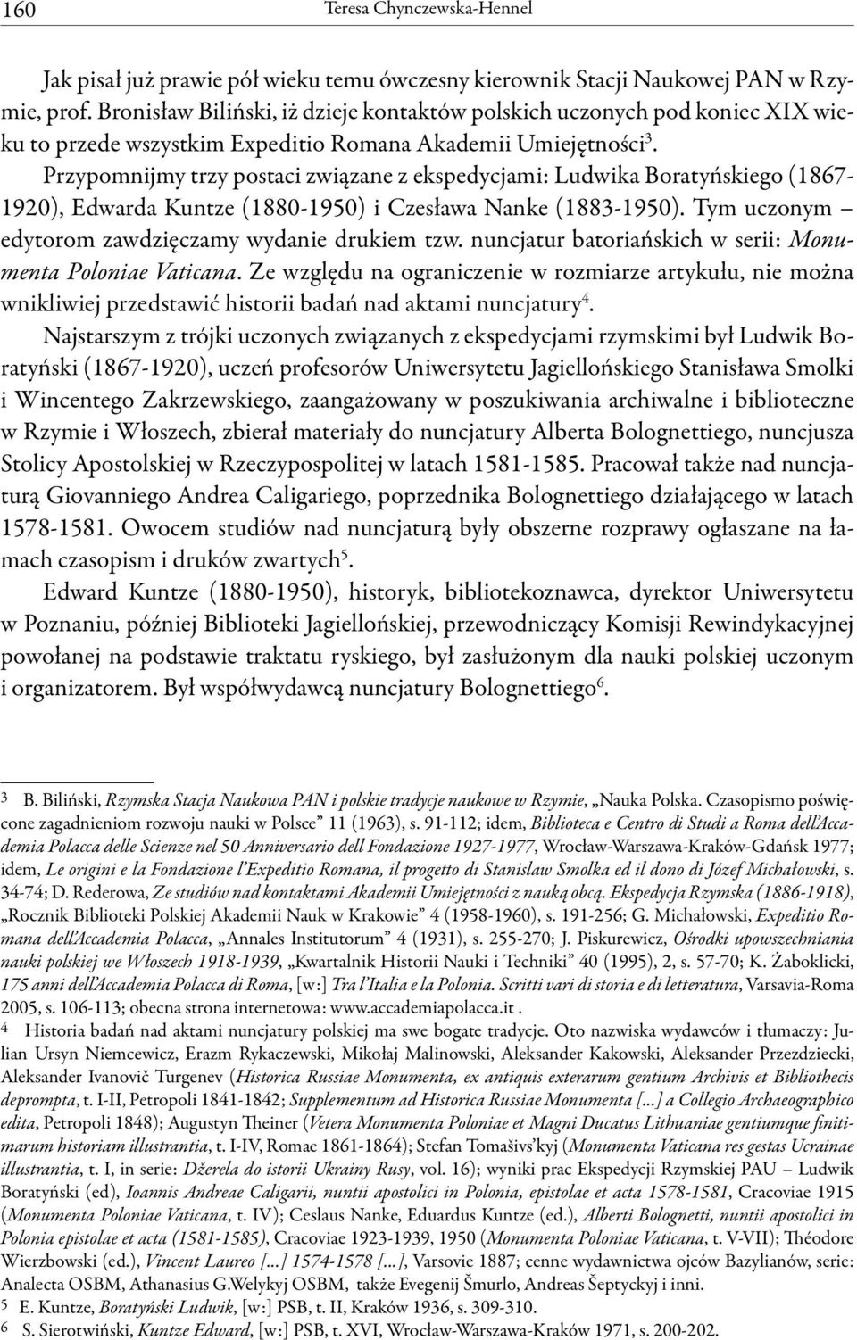 Przypomnijmy trzy postaci związane z ekspedycjami: Ludwika Boratyńskiego (1867-1920), Edwarda Kuntze (1880-1950) i Czesława Nanke (1883-1950). Tym uczonym edytorom zawdzięczamy wydanie drukiem tzw.