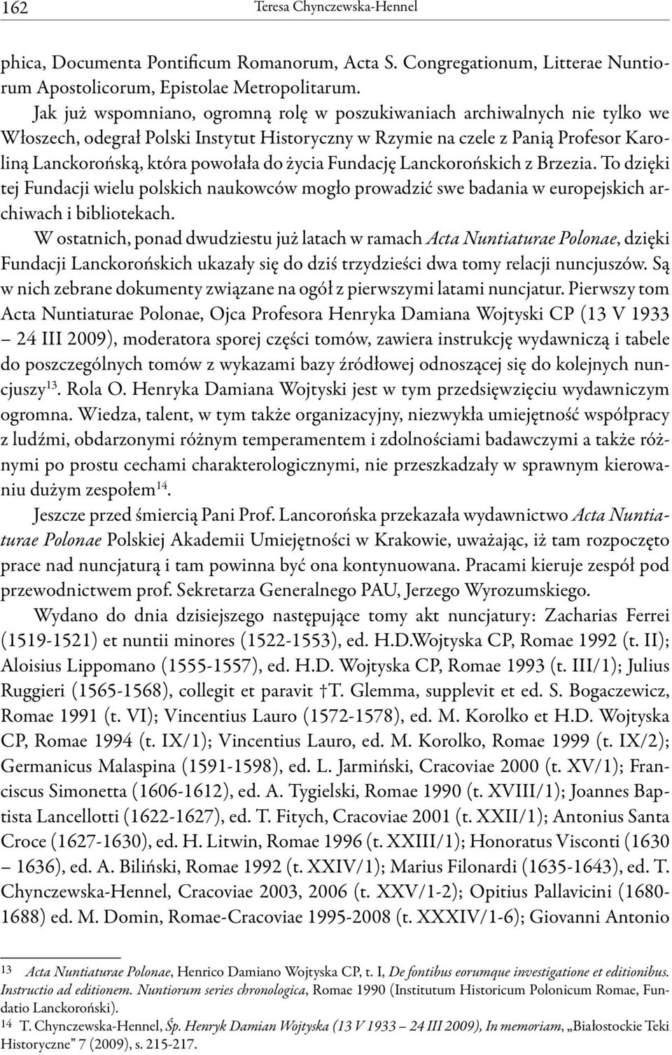 życia Fundację Lanckorońskich z Brzezia. To dzięki tej Fundacji wielu polskich naukowców mogło prowadzić swe badania w europejskich archiwach i bibliotekach.