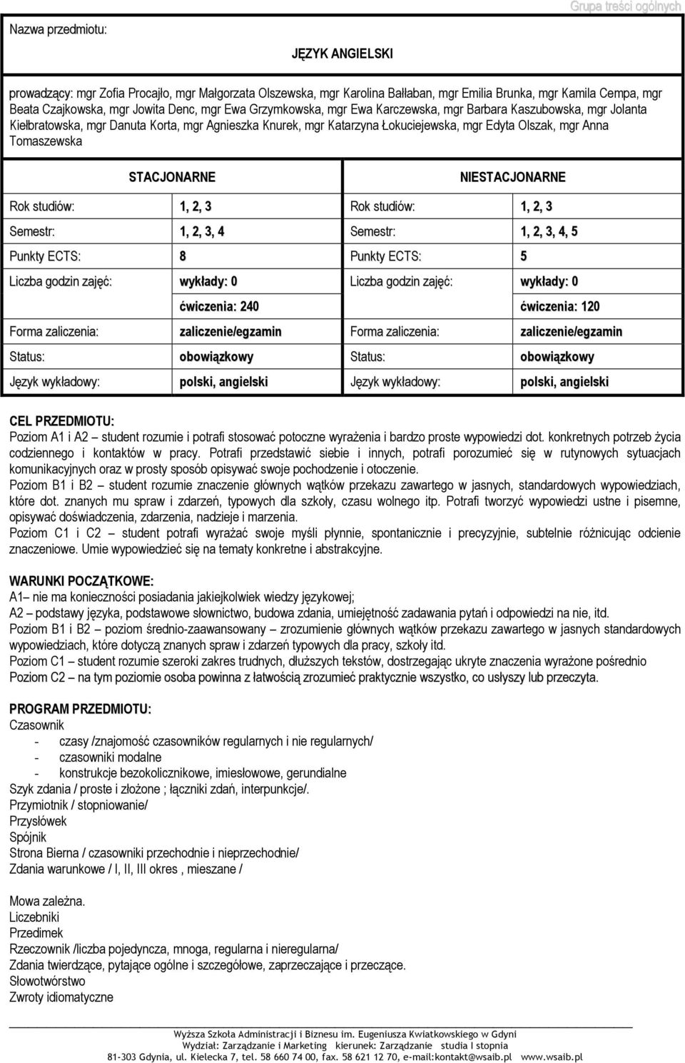 NIE Rok studiów: 1, 2, 3 Rok studiów: 1, 2, 3 Semestr: 1, 2, 3, 4 Semestr: 1, 2, 3, 4, 5 Punkty ECTS: 8 Punkty ECTS: 5 Liczba godzin zajęć: wykłady: 0 Liczba godzin zajęć: wykłady: 0 ćwiczenia: 240