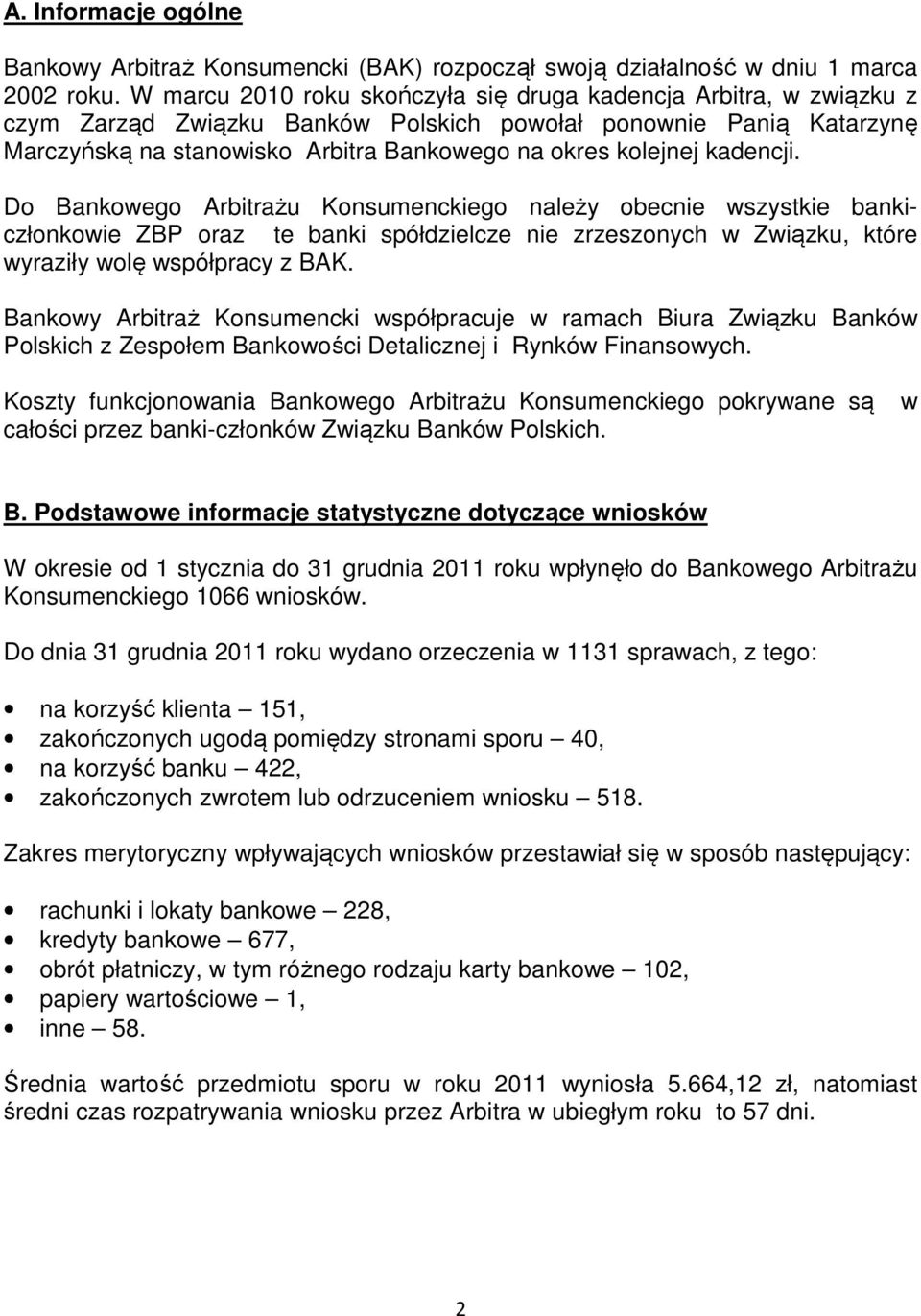 kadencji. Do Bankowego Arbitrażu Konsumenckiego należy obecnie wszystkie bankiczłonkowie ZBP oraz te banki spółdzielcze nie zrzeszonych w Związku, które wyraziły wolę współpracy z BAK.