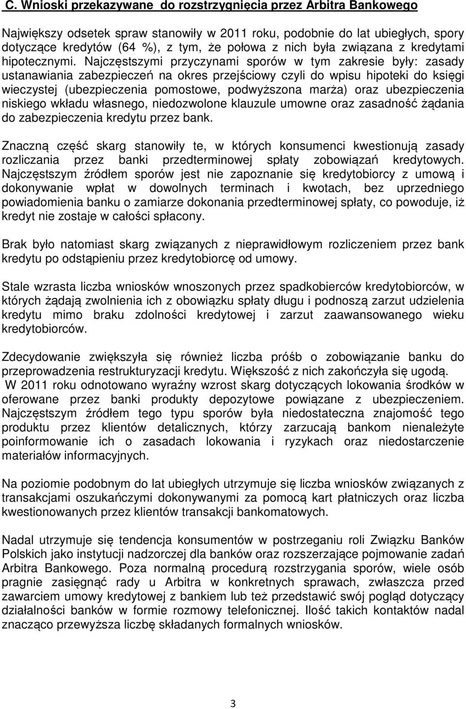 Najczęstszymi przyczynami sporów w tym zakresie były: zasady ustanawiania zabezpieczeń na okres przejściowy czyli do wpisu hipoteki do księgi wieczystej (ubezpieczenia pomostowe, podwyższona marża)