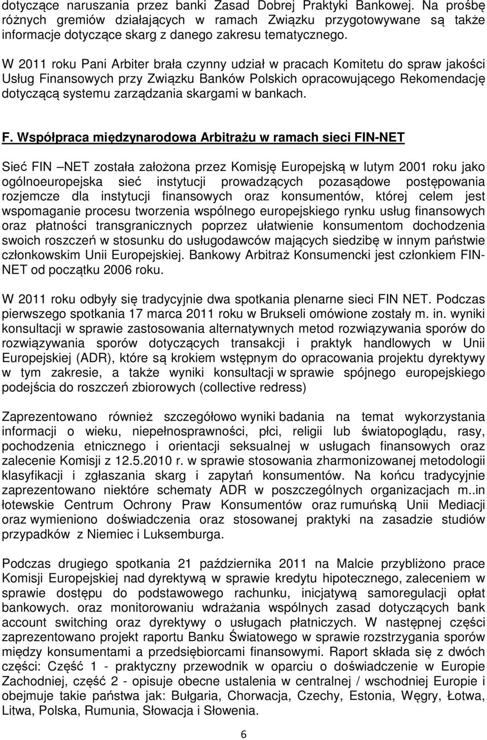 W 2011 roku Pani Arbiter brała czynny udział w pracach Komitetu do spraw jakości Usług Finansowych przy Związku Banków Polskich opracowującego Rekomendację dotyczącą systemu zarządzania skargami w