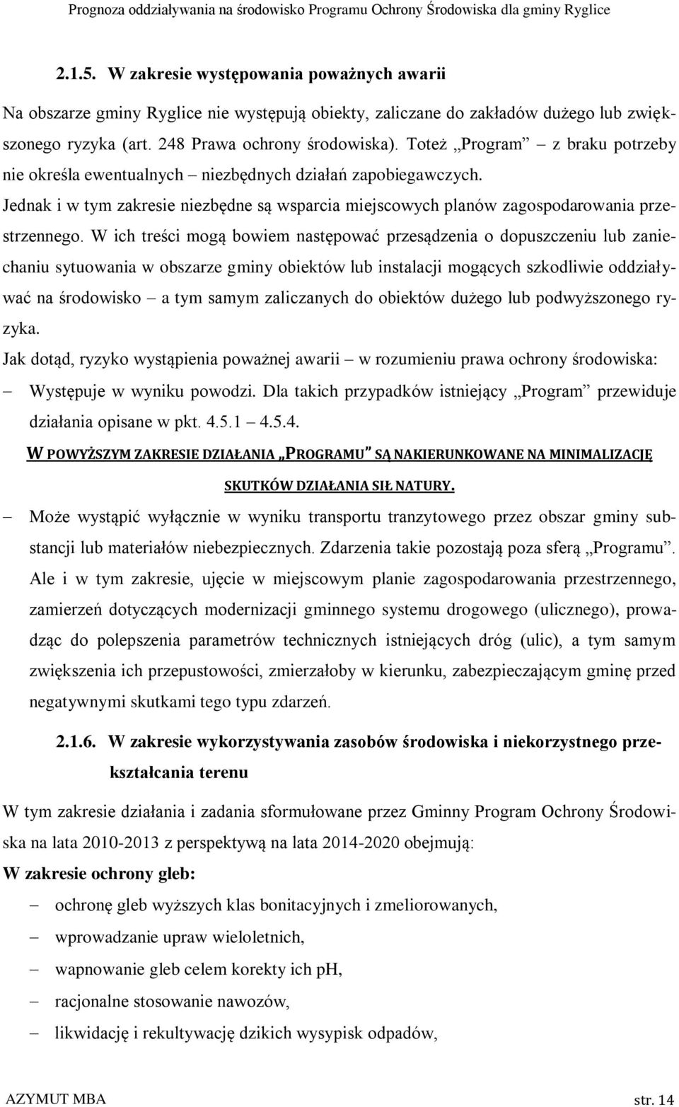 W ich treści mogą bowiem następować przesądzenia o dopuszczeniu lub zaniechaniu sytuowania w obszarze gminy obiektów lub instalacji mogących szkodliwie oddziaływać na środowisko a tym samym