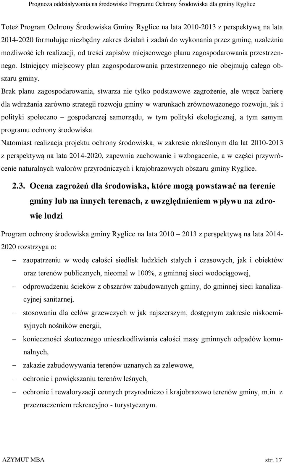 Brak planu zagospodarowania, stwarza nie tylko podstawowe zagrożenie, ale wręcz barierę dla wdrażania zarówno strategii rozwoju gminy w warunkach zrównoważonego rozwoju, jak i polityki społeczno