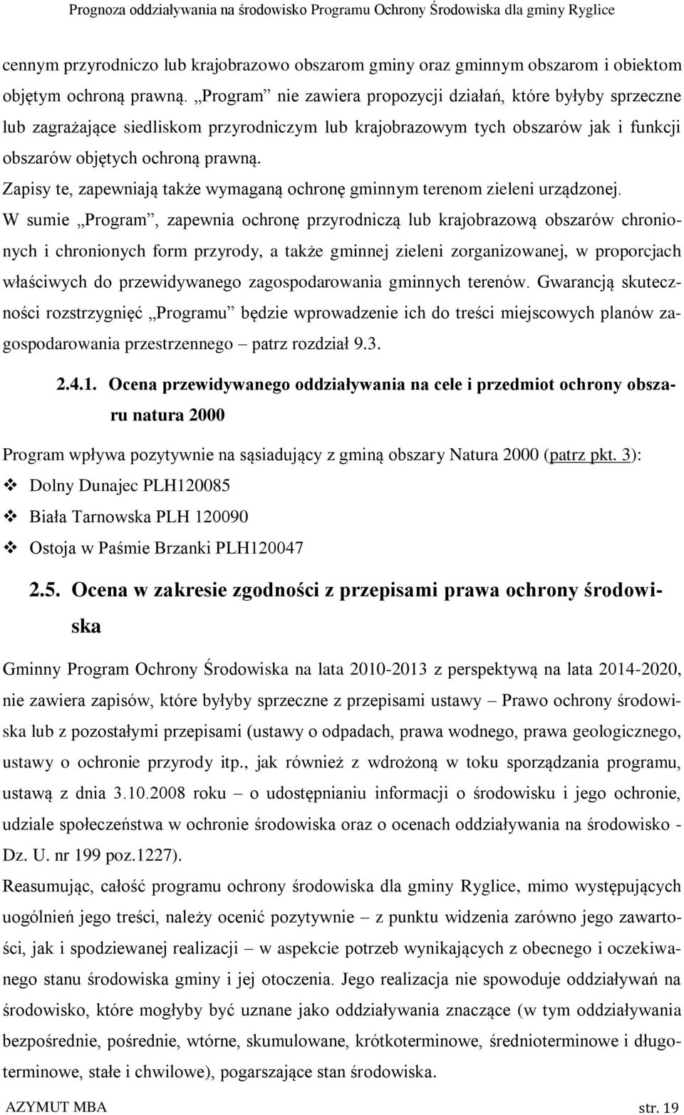 Zapisy te, zapewniają także wymaganą ochronę gminnym terenom zieleni urządzonej.