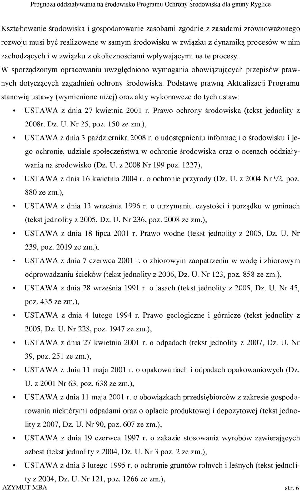 Podstawę prawną Aktualizacji Programu stanowią ustawy (wymienione niżej) oraz akty wykonawcze do tych ustaw: USTAWA z dnia 27 kwietnia 2001 r. Prawo ochrony środowiska (tekst jednolity z 2008r. Dz. U. Nr 25, poz.