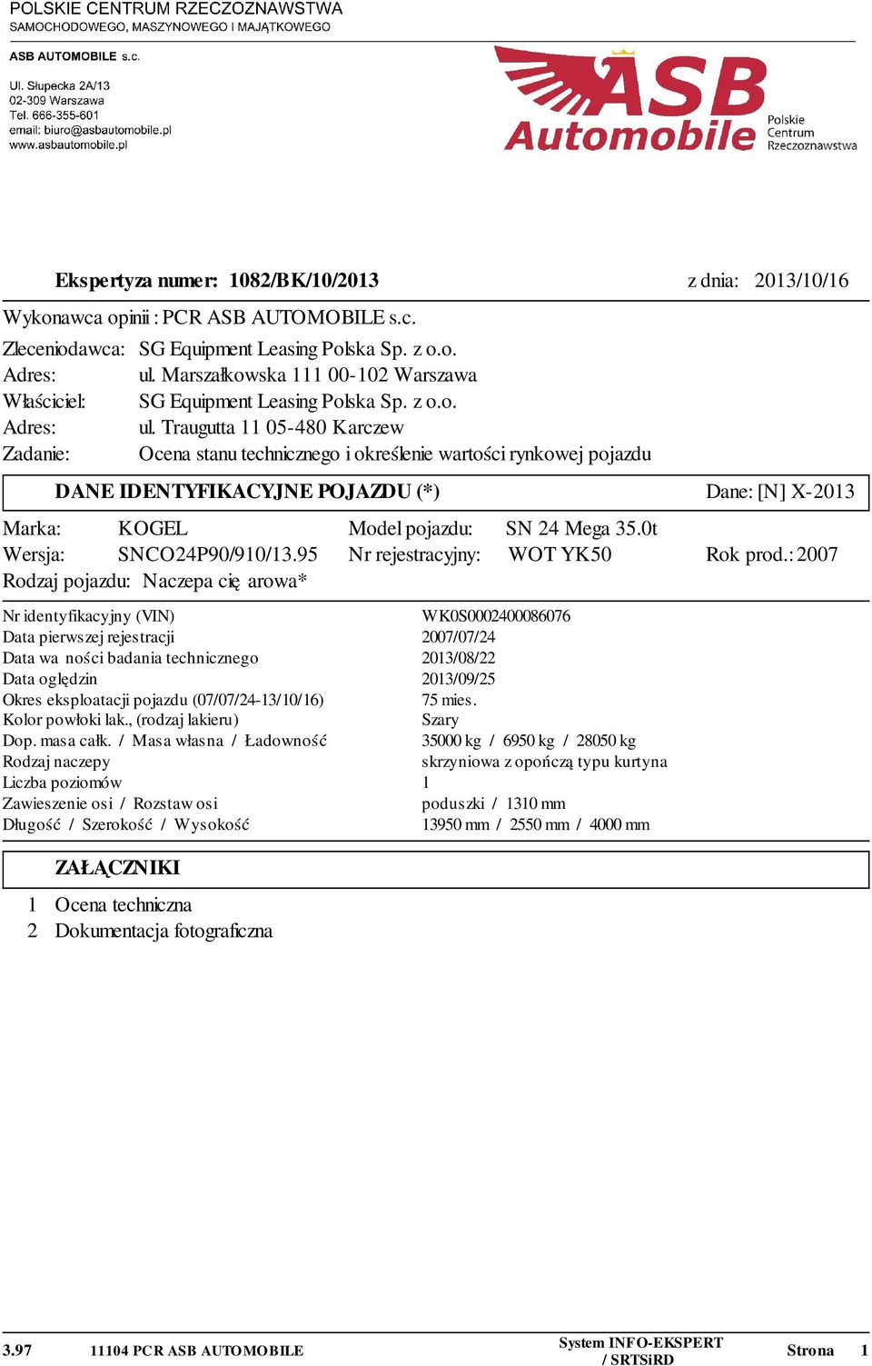 Traugutta 11 05-480 Karczew Zadanie: Ocena stanu technicznego i określenie wartości rynkowej pojazdu DANE IDENTYFIKACYJNE POJAZDU (*) Marka: KOGEL Wersja: SNCO24P90/910/13.