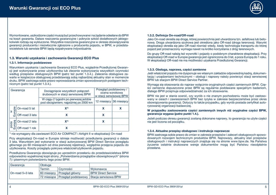 Wszystkie roszczenia gwarancyjne w okresie obowiązywania gwarancji producenta i niezwłocznie zgłoszone u producenta pojazdu, w BPW, w przedstawicielstwie lub serwisie BPW będą rozpatrywane