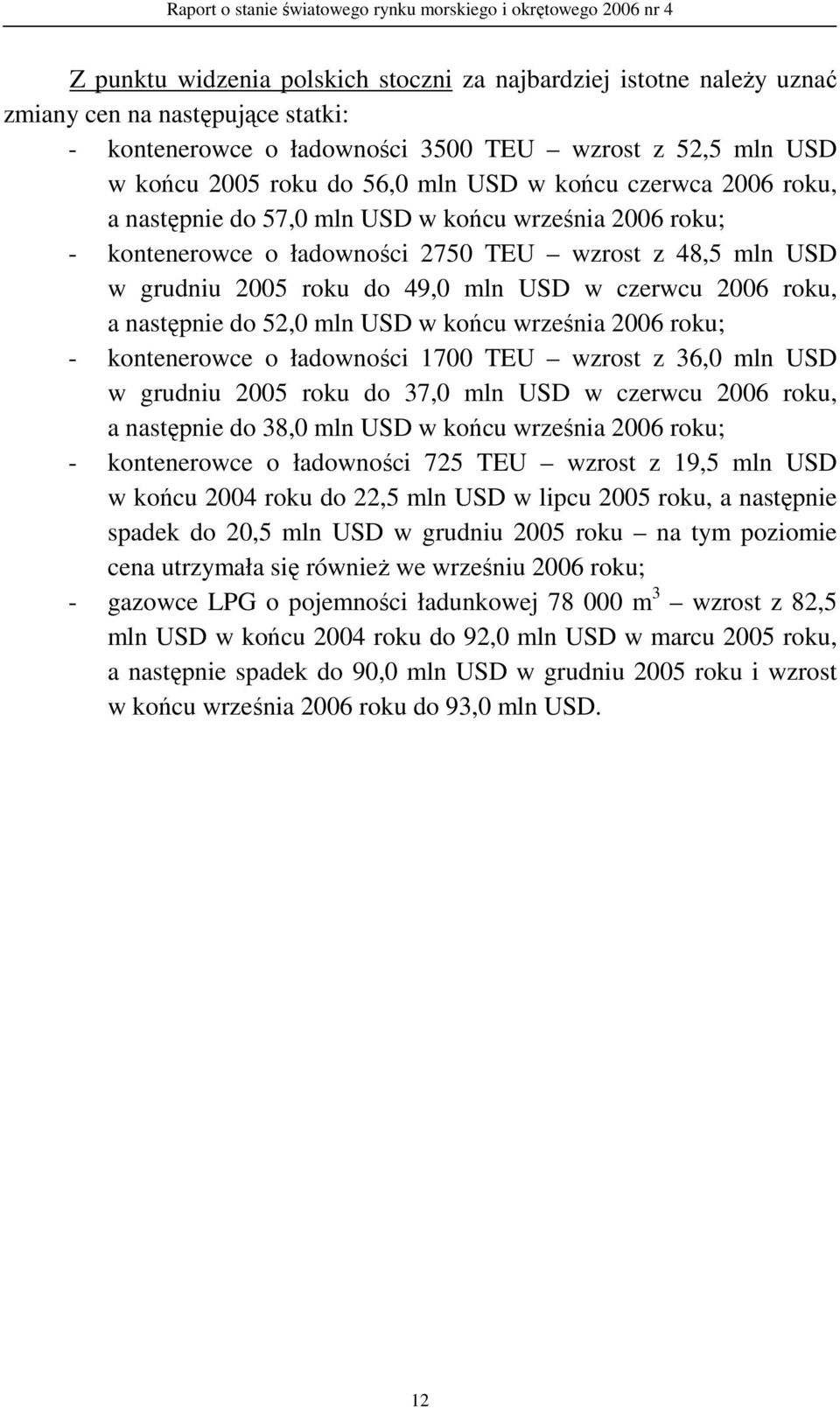 do 52, mln USD w końcu września 26 roku; - kontenerowce o ładowności 17 TEU wzrost z 36, mln USD w grudniu 25 roku do 37, mln USD w czerwcu 26 roku, a następnie do 38, mln USD w końcu września 26