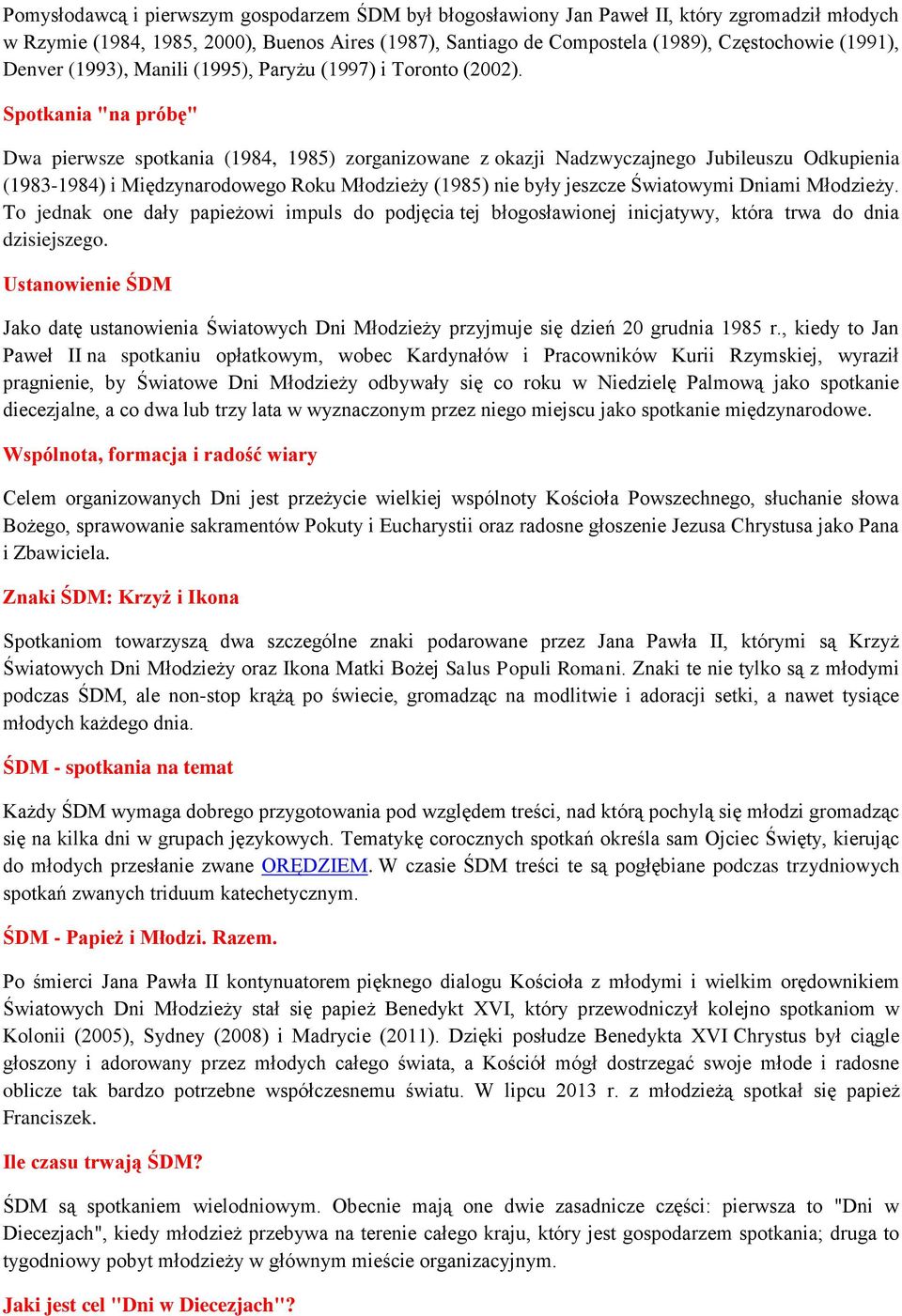 Spotkania "na próbę" Dwa pierwsze spotkania (1984, 1985) zorganizowane z okazji Nadzwyczajnego Jubileuszu Odkupienia (1983-1984) i Międzynarodowego Roku Młodzieży (1985) nie były jeszcze Światowymi