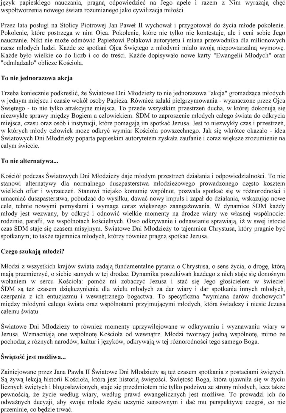 Pokolenie, które nie tylko nie kontestuje, ale i ceni sobie Jego nauczanie. Nikt nie może odmówić Papieżowi Polakowi autorytetu i miana przewodnika dla milionowych rzesz młodych ludzi.