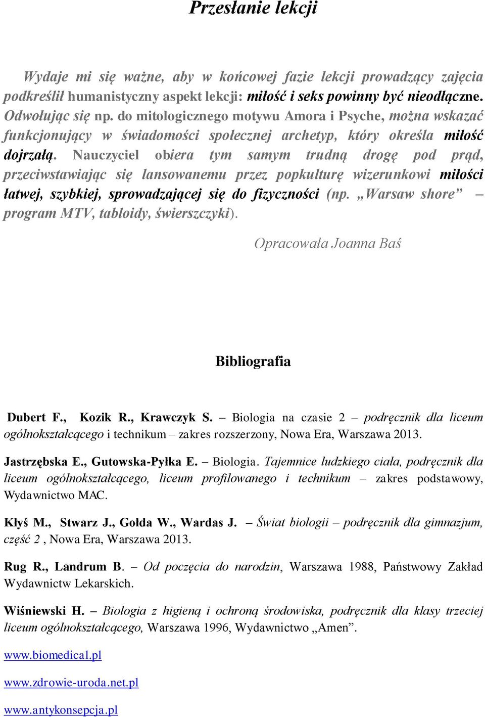 Nauczyciel obiera tym samym trudną drogę pod prąd, przeciwstawiając się lansowanemu przez popkulturę wizerunkowi miłości łatwej, szybkiej, sprowadzającej się do fizyczności (np.